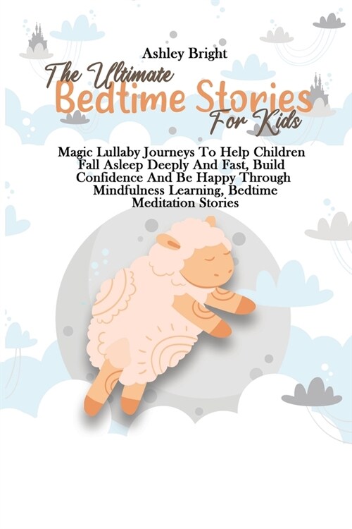 The Ultimate Bedtime Stories For Kids: Magic Lullaby Journeys To Help Children Fall Asleep Deeply And Fast, Build Confidence And Be Happy Through Mind (Paperback)