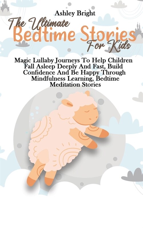 The Ultimate Bedtime Stories For Kids: Magic Lullaby Journeys To Help Children Fall Asleep Deeply And Fast, Build Confidence And Be Happy Through Mind (Hardcover)