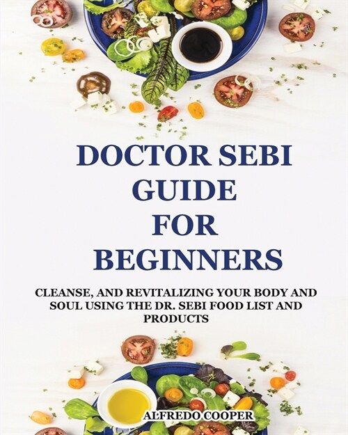 Dr. Sebi Guide for Beginners: How to Cleanse Your Body and Improve Your Health with Dr. Sebi (Paperback)