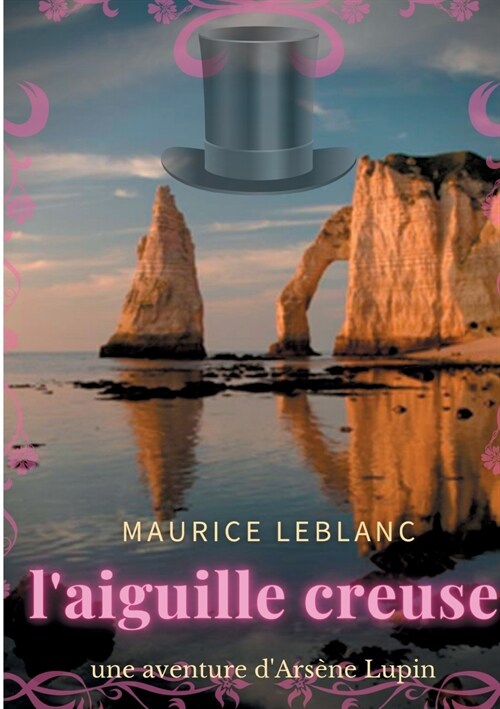 Laiguille creuse: un roman policier de Maurice Leblanc mettant en sc?e les aventures dArs?e Lupin, gentleman-cambrioleur. (Paperback)