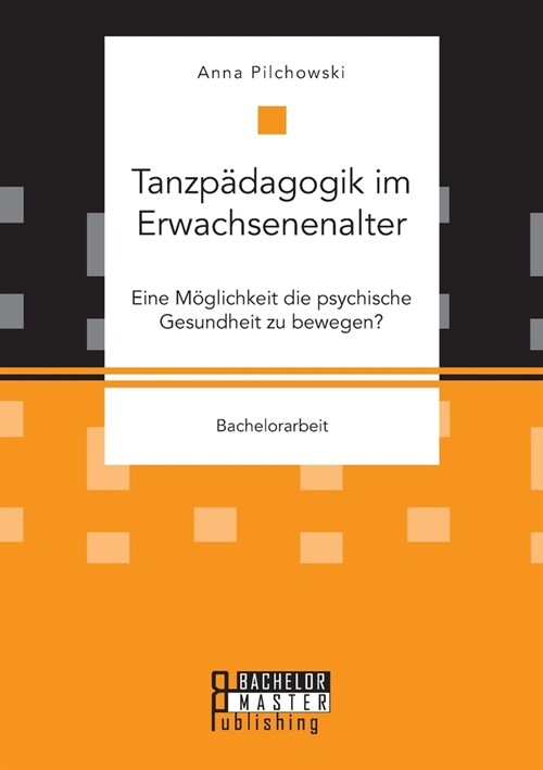 Tanzp?agogik im Erwachsenenalter. Eine M?lichkeit die psychische Gesundheit zu bewegen? (Paperback)