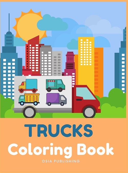TRUCKS Coloring Book: Great Coloring and Activity Book with Trucks For Boys And Girls, For Kids 2-4 (Hardcover)