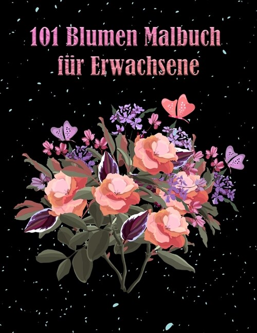 101 Blumen Malbuch f? Erwachsene: Buch mit floralen Mustern, die Stress abbauen, Angst, zur Entspannung Perfektes Geschenk f? Frauen und mehr (Paperback)