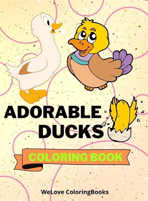 Adorable Ducks Coloring Book: Cute Ducks Coloring Book Funny Ducks Coloring Pages for Kids 25 Incredibly Cute and Lovable Ducks (Hardcover)