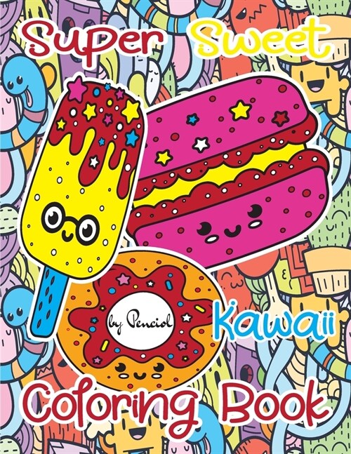 Super sweet Kawaii coloring book: A dot to dot kawaii book featuring cute easy kawaii sweet treats for kids teens women adults - Kawaii food doodle co (Paperback)