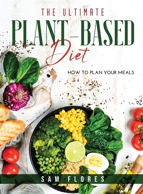 The Ultimate Plant-Based Diet: How to Plan Your Meals (Hardcover)