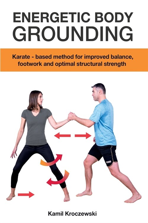 Energetic Body Grounding: Karate - based method for improved balance, footwork and optimal structural strength (Paperback)