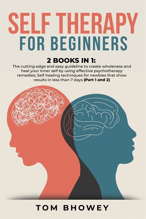 Self Therapy for Beginners: 2 Books in 1: The cutting edge and easy guideline to create wholeness and heal your inner self by using effective psyc (Paperback)