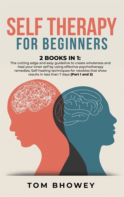 Self Therapy for Beginners: 2 Books in 1: The cutting edge and easy guideline to create wholeness and heal your inner self by using effective psyc (Hardcover)