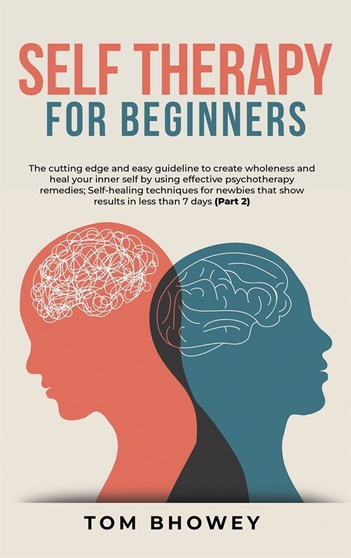 Self Therapy for Beginners: The cutting edge and easy guideline to create wholeness and heal your inner self by using effective psychotherapy reme (Hardcover)