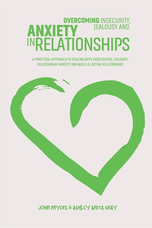 Overcoming Insecurity, Jealousy And Anxiety In Relationships: A Practical Approach To Dealing With Insecurities, Jealousy, Relationship Anxiety And Bu (Paperback)