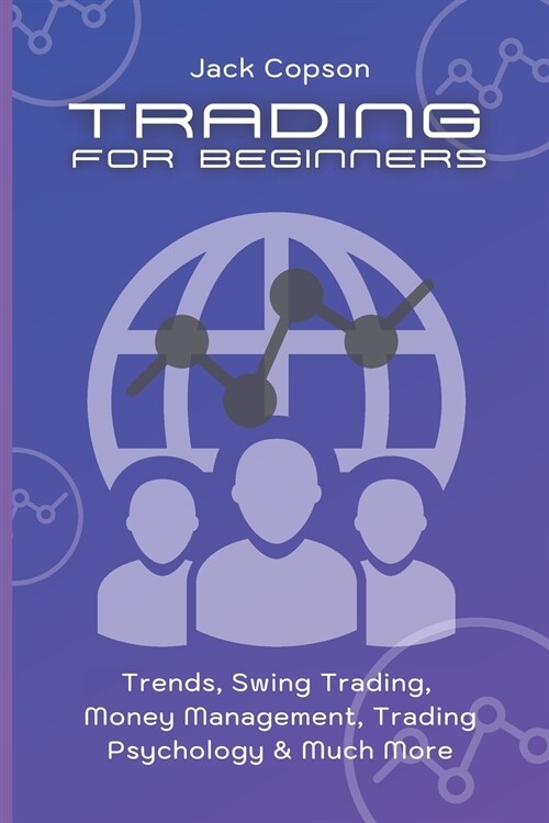 Trading for Beginners: Trends, Swing Trading, Money Management, Trading Psychology & Much More (Paperback)