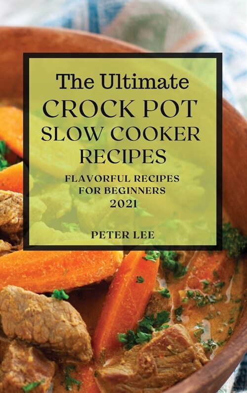 The Ultimate Crock Pot Slow Cooker Recipes 2021: Flavorful Recipes for Beginners (Hardcover)