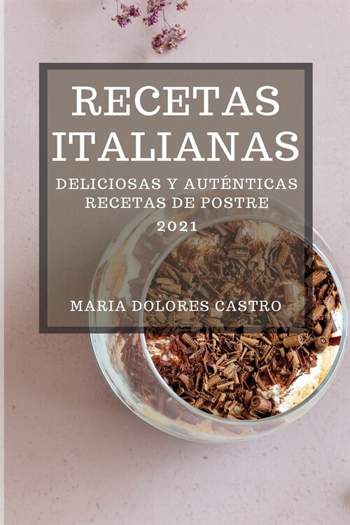 Recetas Italianas 2021 (Italian Cookbook 2021 Spanish Edition): Deliciosas Y Aut?ticas Recetas de Postre (Paperback)