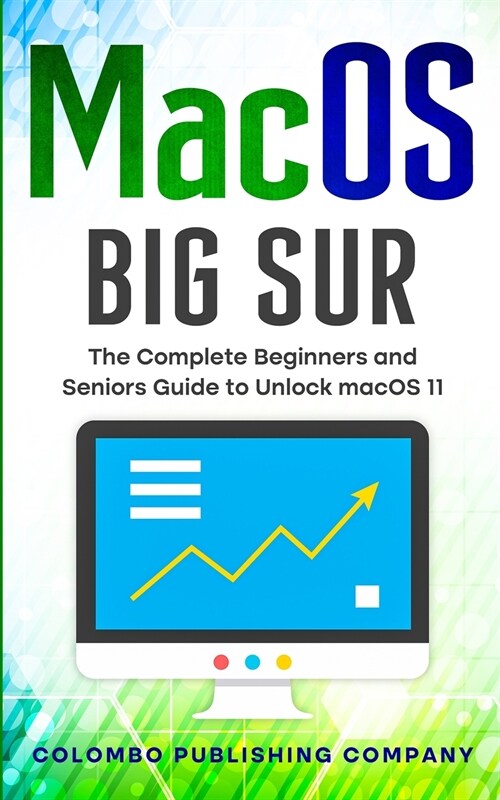 macOS Big Sur: The Complete Beginners and Seniors Guide to Unlock macOS 11 (Paperback)