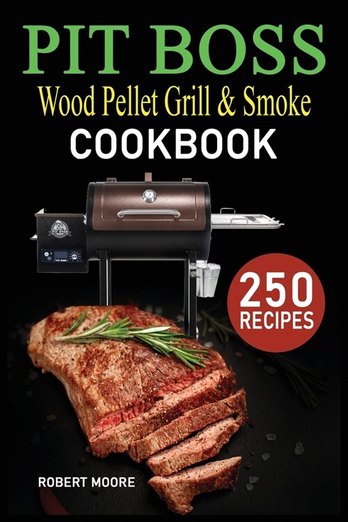 Pit Boss Wood Pellet Grill & Smoker Cookbook: 250 Quick, Savory and Creative Recipes for Perfect Smoking & Healthy Meals that anyone can cook. (Paperback)