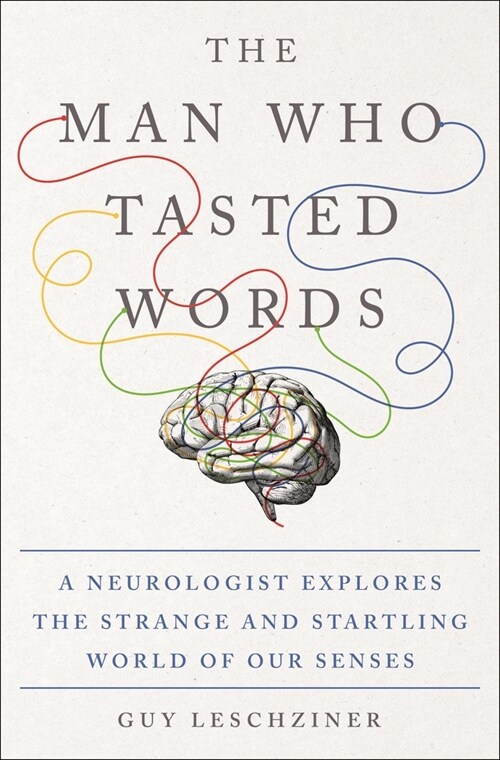 The Man Who Tasted Words: A Neurologist Explores the Strange and Startling World of Our Senses (Hardcover)