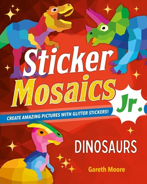 Sticker Mosaics Jr.: Dinosaurs: Create Amazing Pictures with Glitter Stickers! (Paperback)