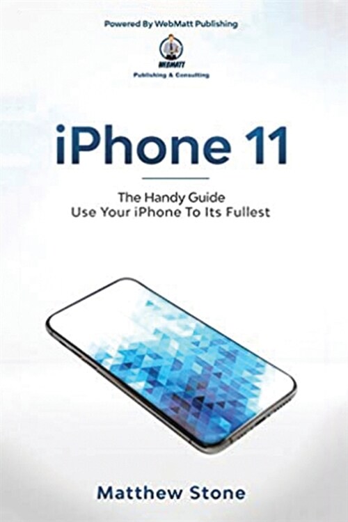 iPhone 11: The Handy Guide To Use Your iPhone To Its Fullest: The Handy Guide (Paperback)