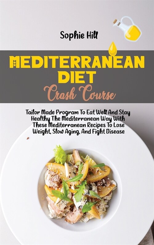 Mediterranean Diet Crash Course: Tailor Made Program To Eat Well And Stay Healthy The Mediterranean Way With These Mediterranean Recipes To Lose Weigh (Hardcover)