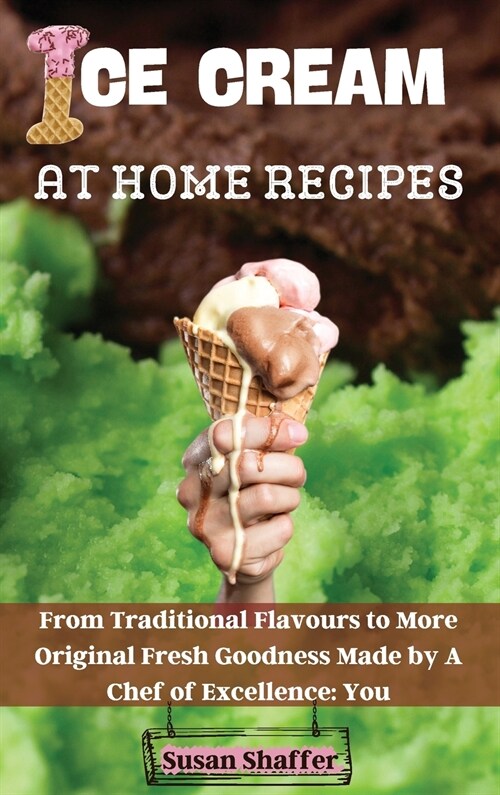 Ice Cream at Home Recipes: From Traditional Flavours to More Original Fresh Goodness Made by A Chef of Excellence: You (Hardcover)