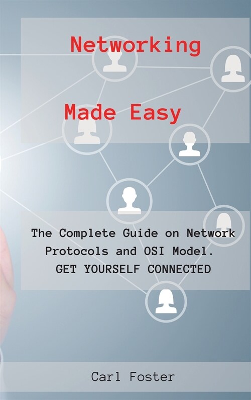 Networking Made Easy: The Complete Guide on Network Protocols and OSI Model. GET YOURSELF CONNECTED. (Hardcover)