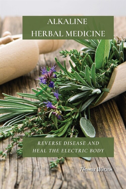 Alkaline Herbal Medicine: Reverse Disease and Heal the Electric Body (Paperback)