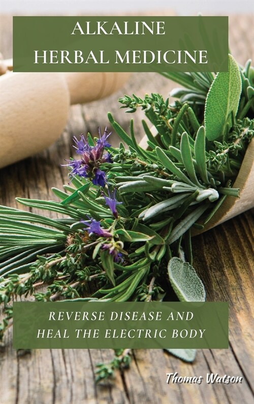 Alkaline Herbal Medicine: Reverse Disease and Heal the Electric Body (Hardcover)