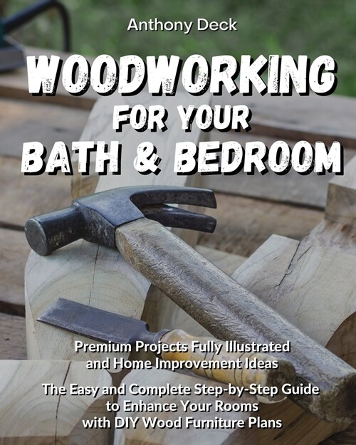 Woodworking for Your Bathroom and Bedroom: Premium Projects Fully Illustrated and Home Improvement Ideas, The Easy and Complete Step-by-Step Guide to (Paperback)