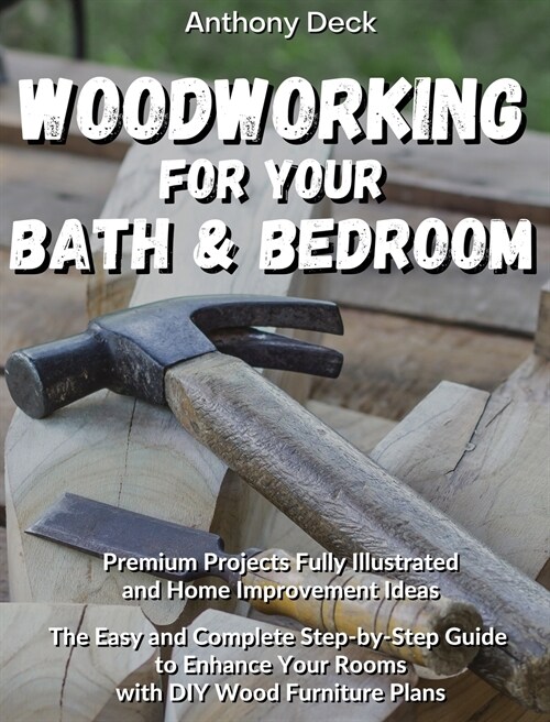 Woodworking for Your Bathroom and Bedroom: Premium Projects Fully Illustrated and Home Improvement Ideas, The Easy and Complete Step-by-Step Guide to (Hardcover)