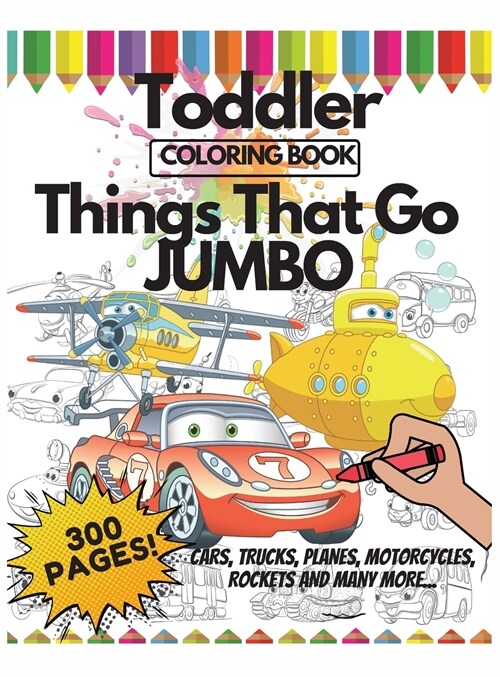 Toddler Coloring Book Things That Go Jumbo, 300 Pages: + Interesting Facts about Cars + Positive Affirmations + Mazes (Hardcover)
