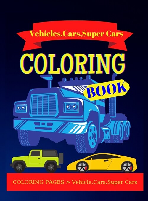 Vehicle, Cars and Super Cars Coloring Book: Unique Coloring Pages, Vehicle, Super Cars, Cars, And More Popular Cars for Kids Ages 2-4, 4-8 (Hardcover)