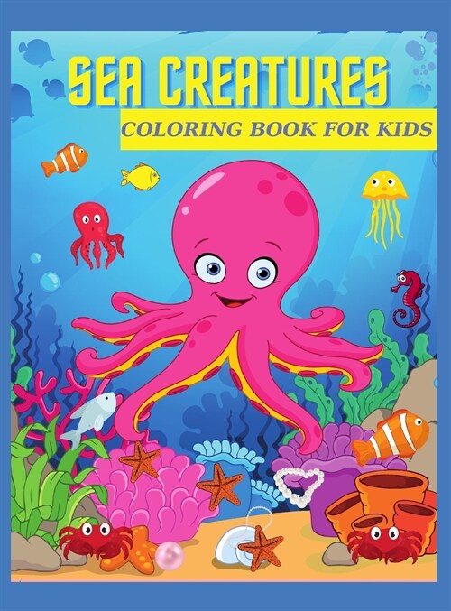 Sea Creatures Coloring Book for Kids: Ages 4-8 Features Amazing Ocean Animals (Hardcover)