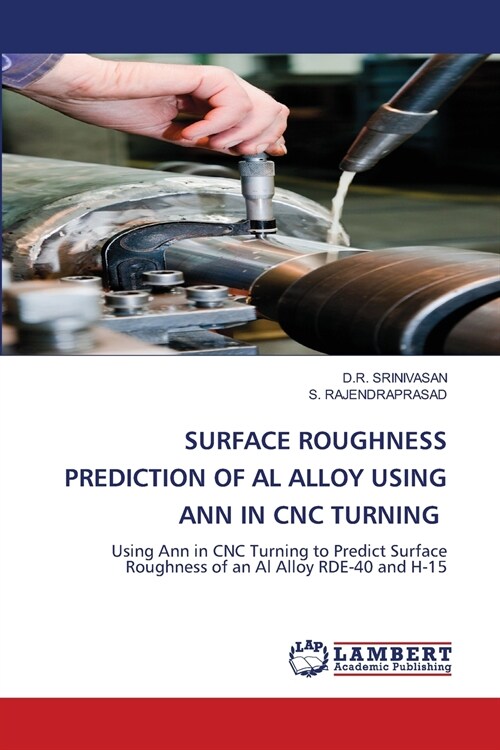 SURFACE ROUGHNESS PREDICTION OF AL ALLOY USING ANN IN CNC TURNING (Paperback)