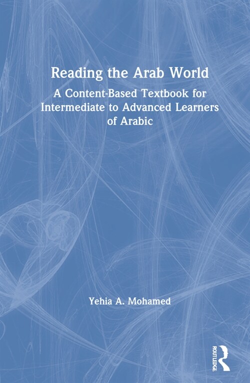 Reading the Arab World : A Content-Based Textbook for Intermediate to Advanced Learners of Arabic (Hardcover)