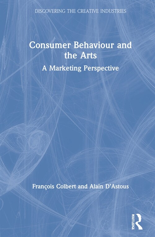 Consumer Behaviour and the Arts : A Marketing Perspective (Hardcover)