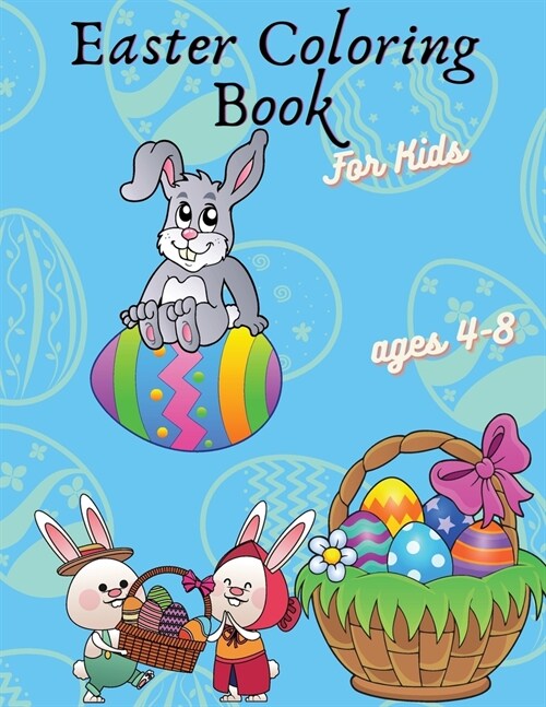 Easter Coloring Book For Kids Ages 4-8: Cute Easter Coloring Book for Kids and Toddlers, Ages 4-8, A fun Coloring Book with Easter eggs, Cute Bunnies, (Paperback)