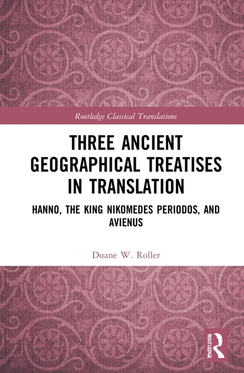 Three Ancient Geographical Treatises in Translation : Hanno, the King Nikomedes Periodos, and Avienus (Hardcover)