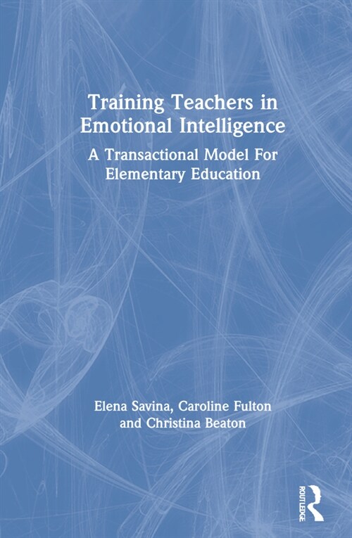 Training Teachers in Emotional Intelligence : A Transactional Model For Elementary Education (Hardcover)