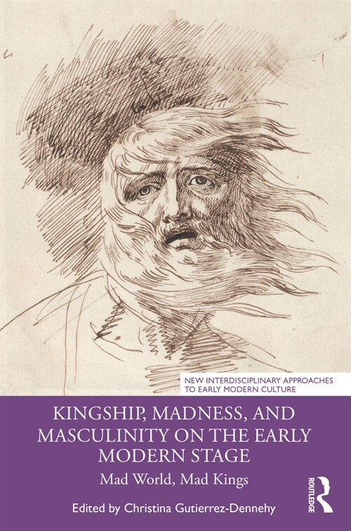 Kingship, Madness, and Masculinity on the Early Modern Stage : Mad World, Mad Kings (Paperback)