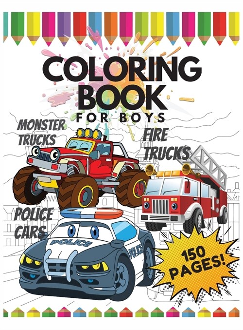 Coloring Book for Boys, 150 Pages: Monster Trucks, Police Cars, Fire Trucks: Monster Trucks, Police Cars, Fire Trucks: and many more Cars and Trucks + (Hardcover)