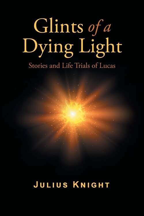 Glints of a Dying Light: Stories and Life Trials of Lucas (Paperback)