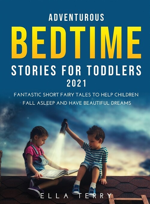 Adventurous Bedtime stories for Toddlers 2021: Fantastic Short Fairy Tales to Help Children Fall Asleep and Have Beautiful Dreams (Hardcover)