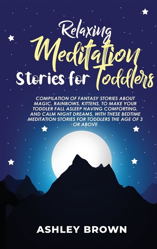 Bedtime Meditation Stories for Toddlers: Compilation of Fantasy Stories about Magic, Rainbows, Kittens, to Make your Toddler fall Asleep having Comfor (Hardcover)