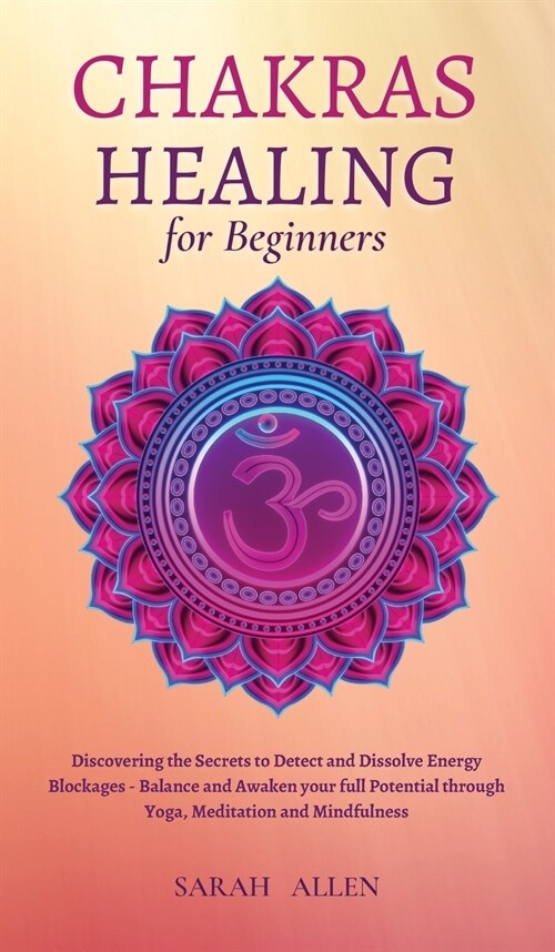 Chakras Healing for Beginners: Discovering the Secrets to Detect and Dissolve Energy Blockages - Balance and Awaken your full Potential through Yoga, (Hardcover)