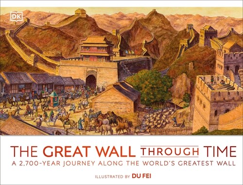 The Great Wall Through Time: A 2,700-Year Journey Along the Worlds Greatest Wall (Hardcover)