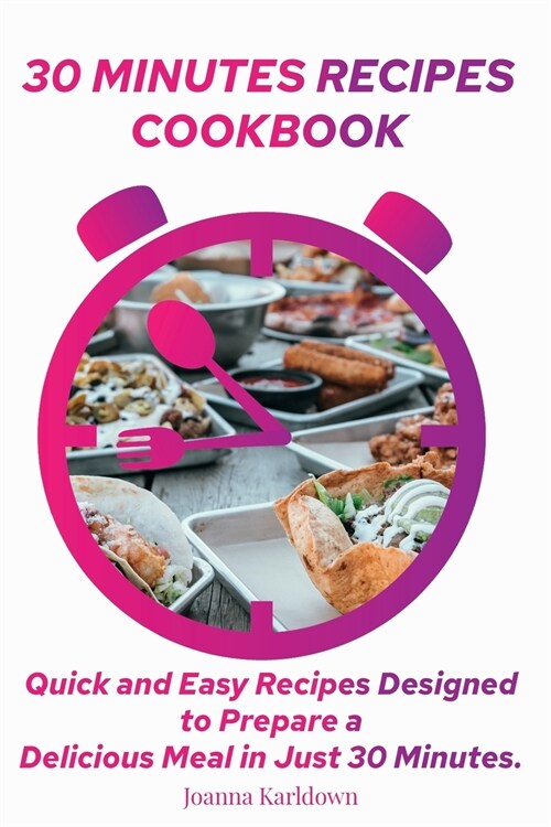 30 Minutes Recipes Cookbook: Quick and Easy Recipes Designed to Prepare a Delicious Meal in Just 30 Minutes. (Paperback)