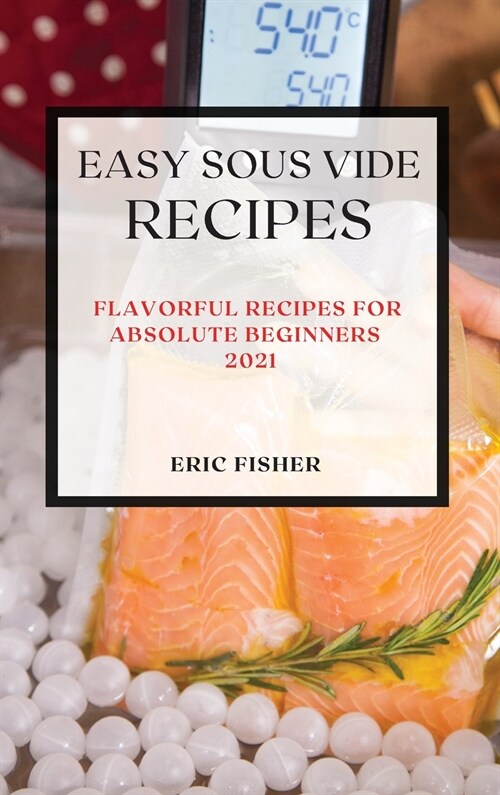 Easy Sous Vide Recipes 2021: Flavorful Recipes for Absolute Beginners (Hardcover)