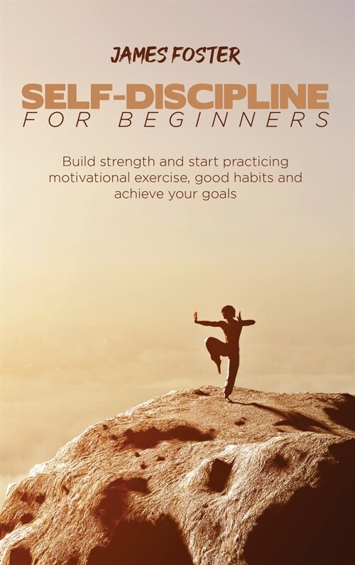 Self-Discipline for Beginners: Build strength and start practicing motivational exercise, good habits and achieve your goals (Hardcover)