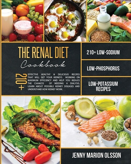 The Renal Diet Cookbook: 210+ Effective Healthy & Delicious Recipes that Will Get Your Kidneys Working on Maximum Efficiency and Help You Reduc (Paperback)